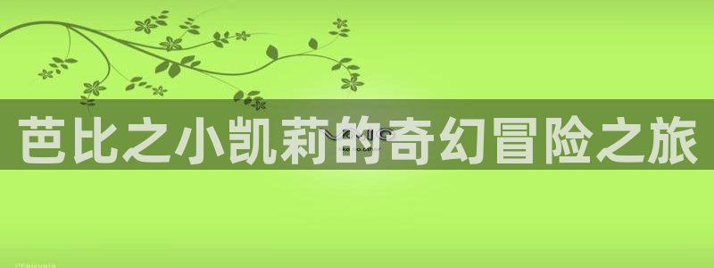 海角社区账号：芭比之小凯莉的奇幻冒险之旅